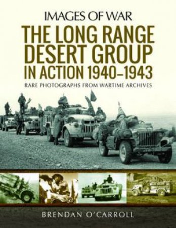 The Long Range Desert Group In Action 1940-1943 by Brendan O'Carroll