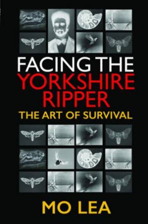 Facing The Yorkshire Ripper: The Art Of Survival by Mo Lea