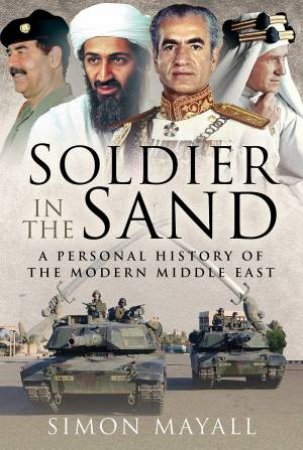 Soldier In The Sand: A Personal History Of The Modern Middle East by Sir Simon Mayall KBE CB