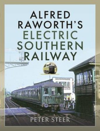 Alfred Raworth's Electric Southern Railway by Peter Steer 