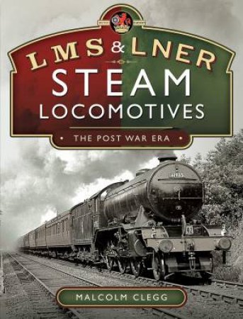 L M S & L N E R Steam Locomotives: The Post War Era by Malcolm Clegg