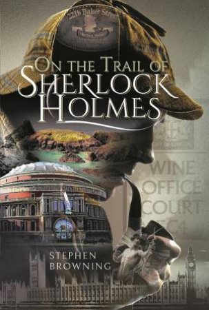 On The Trail Of Sherlock Holmes by Stephen Browning