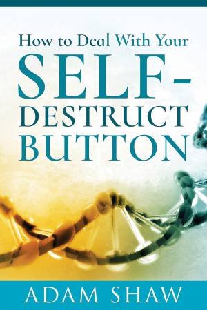 How To Deal With Your Self-Destruct Button: Identifying The Lunatic Gene by Adam Shaw