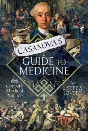 Casanova's Guide To Medicine: 18th Century Medical Practice by Lisetta Lovett