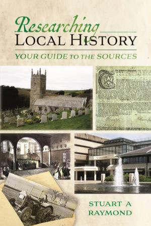 Researching Local History: Your Guide To The Sources by Stuart A. Raymond