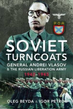 Soviet Turncoats: General Andrei Vlasov and the Russian Liberation Army, 1942-1945 by OLEG BEYDA