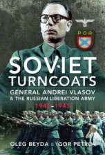 Soviet Turncoats General Andrei Vlasov and the Russian Liberation Army 19421945