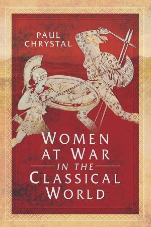 Women At War In The Classical World by Paul Chrystal