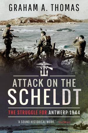 Attack On The Scheldt: The Struggle For Antwerp 1944 by Graham A Thomas