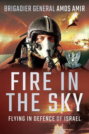 Fire In The Sky by Brigadier General Amos Amir