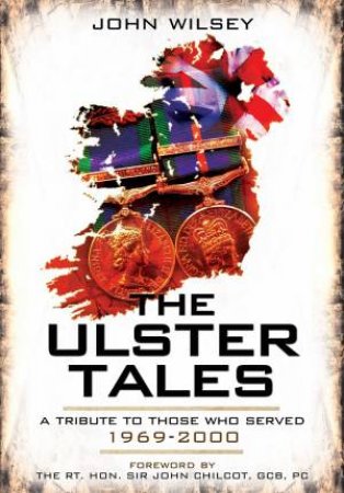 Ulster Tales: A Tribute To Those Who Served, 1969-2000 by John Wilsey