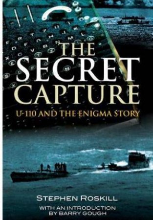 The Secret Capture: U-110 And The Enigma Story by S. W. Roskill