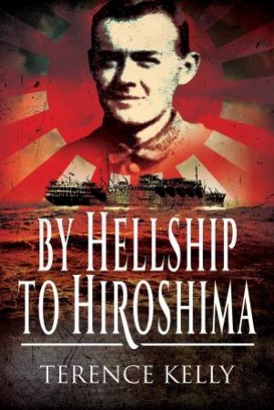 By Hellship To Hiroshima by Terence Kelly