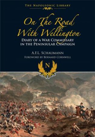 On The Road With Wellington: Diary Of A War Commissary In The Peninsular Campaign by A L F Schaumann