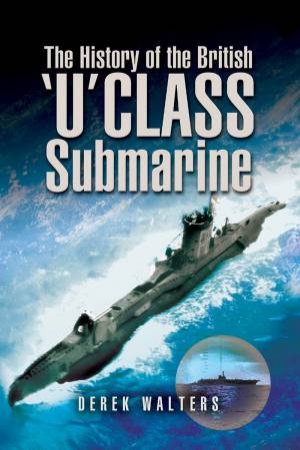 The History Of The British U Class Submarine by Derek Walters