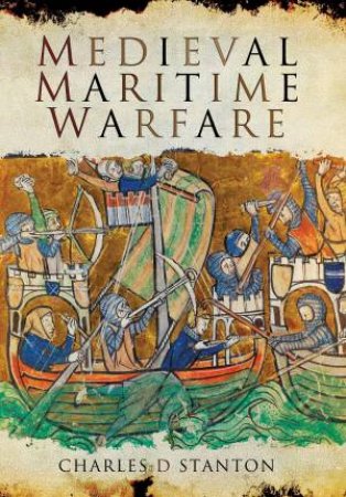 Medieval Maritime Warfare by Charles D Stanton