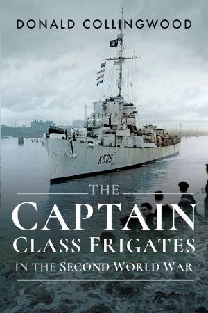 Captain Class Frigates In The Second World War by Donald Collingwood