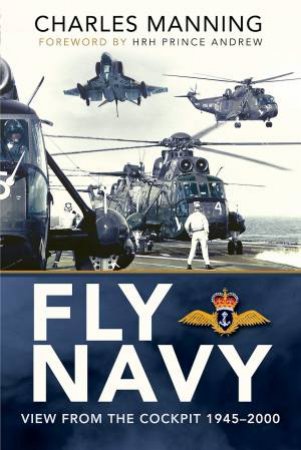 Fly Navy: View From The Cockpit, 1945-2000 by Charles Manning