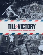 Till Victory The Second World War By Those Who Were There