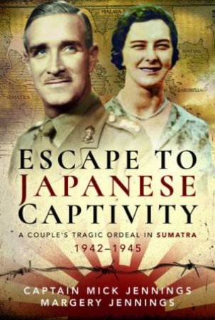 Escape To Japanese Captivity by Captain Mick Jennings & Margery Jennings