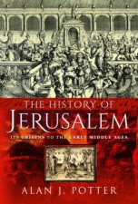 The History Of Jerusalem Its Origins To The Early Middle Ages