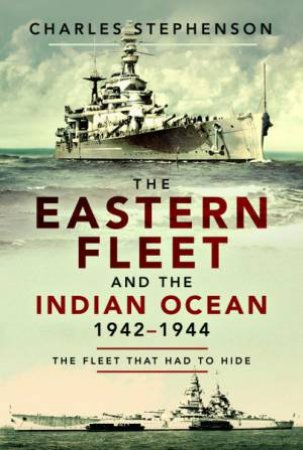 The Eastern Fleet And The Indian Ocean, 1942-1944 by Charles Stephenson