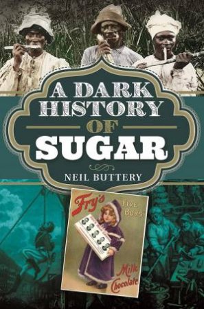 Dark History Of Sugar by Neil Buttery