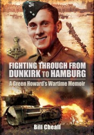 Fighting Through From Dunkirk To Hamburg by Bill Cheall