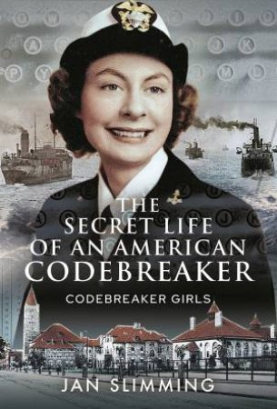 The Secret Life Of An American Codebreaker: Codebreaker Girls by Jan Slimming