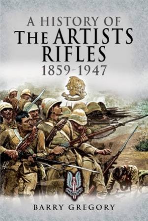 History Of The Artists Rifles, 1859-1947 by Barry Gregory