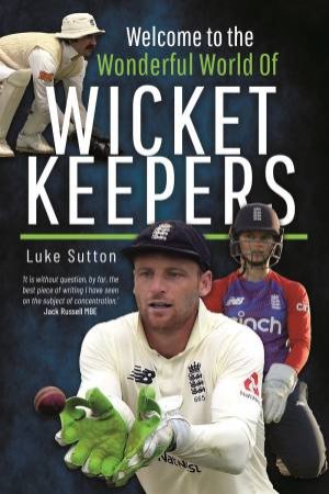 Welcome To The Wonderful World Of Wicketkeepers by Luke Sutton