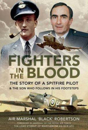 Fighters In The Blood: The Story Of A Spitfire Pilot by Air Marshal 'Black' Robertson