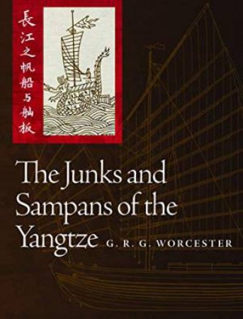 The Junks And Sampans Of The Yangtze by G. R. G. Worcester