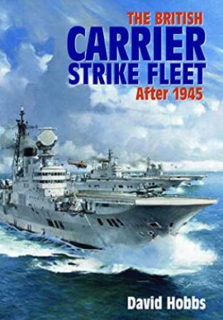 British Carrier Strike Fleet: After 1945 by David Hobbs