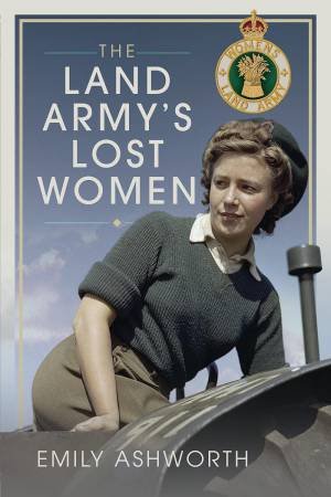 Land Army's Lost Women by EMILY ASHWORTH