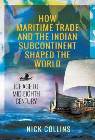 How Maritime Trade And The Indian Subcontinent Shaped The World by Nick Collins