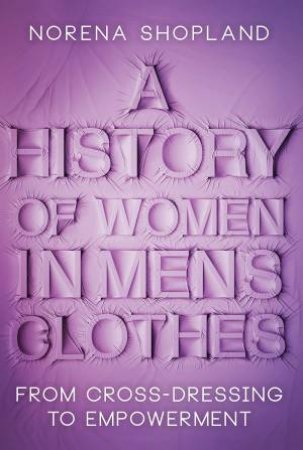 A History Of Women In Men's Clothes by Norena Shopland