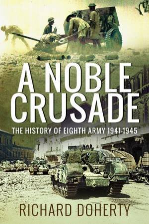 A Noble Crusade: The History Of The Eighth Army, 1941-1945 by Richard Doherty