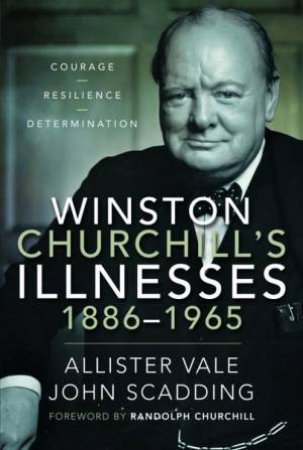 Winston Churchill's Illnesses, 1886-1965 by Allister Vale & John Scadding