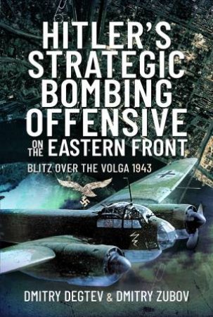 Hitler's Strategic Bombing Offensive On The Eastern Front by Dmitry Degtev & Dmitry Zubov