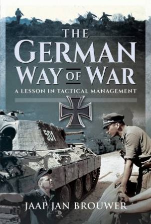 The German Way Of War: A Lesson In Tactical Management by Jaap Jan Brouwer