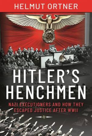 Hitler's Henchmen: Nazi Executioners And How They Escaped Justice After WWII by Helmut Ortner