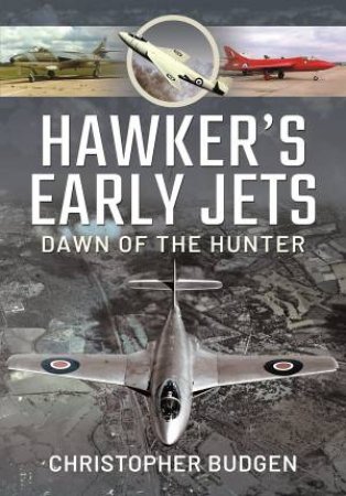 Hawker's Early Jets: Dawn Of The Hunter by Christopher Budgen