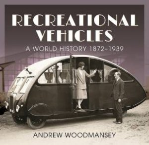 Recreational Vehicles: A World History, 1872-1939 by Andrew Woodmansey