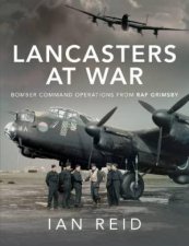 Lancasters at War Bomber Command Operations from RAF Grimsby