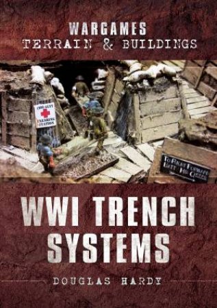 Wargames Terrain And Buildings: WWI Trench Systems by Douglas Hardy