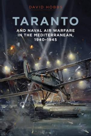 Taranto: And Naval Air Warfare In The Mediterranean, 1940-1945 by David Hobbs