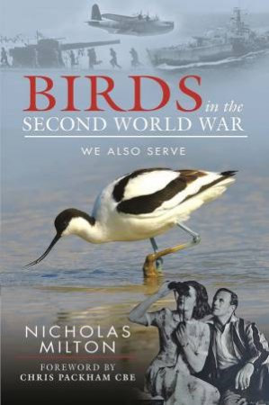 Birds In The Second World War: We Also Serve by Nicholas Milton