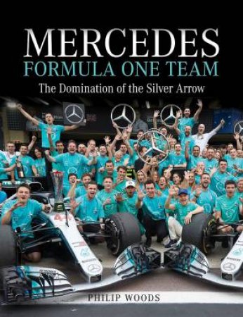 Mercedes Formula One Team: The Domination Of The Silver Arrows by Philip Woods