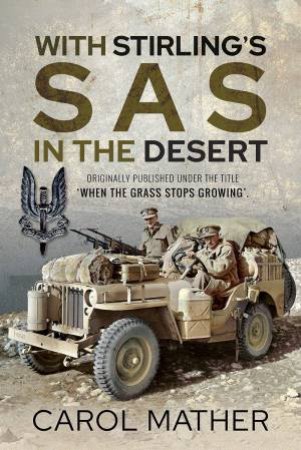 With Stirling's SAS In The Desert: When The Grass Stops Growing by Carol Mather